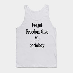 Forget Freedom Give Me Sociology Tank Top